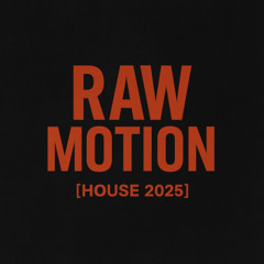 RAW MOTION [House 2025]