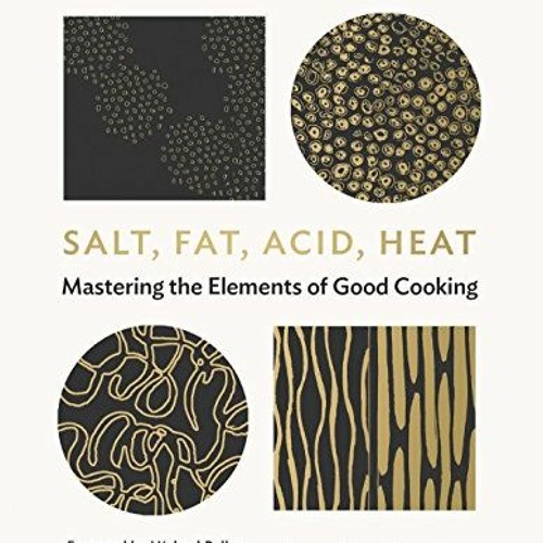 Read E-pub Salt. Fat. Acid. Heat: Mastering the Elements of Good Cooking: The Four Elements of Goo