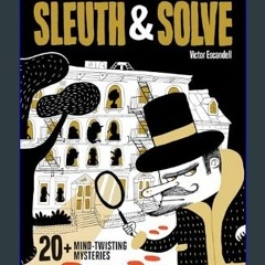 [Read Pdf] ❤ Sleuth & Solve20+ Mind-Twisting Mysteries: (Mystery Book for Kids and Adults, Puzzle