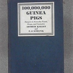 [Get] [EPUB KINDLE PDF EBOOK] 100,000,000 Guinea Pigs: Dangers in Everyday Foods, Dru