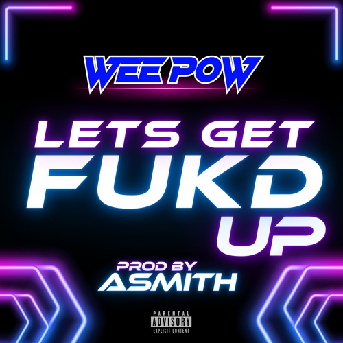 Wee Pow ASmith// LETS GET FUKD UP