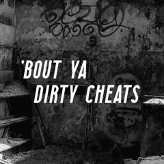 'bout ya dirty cheats