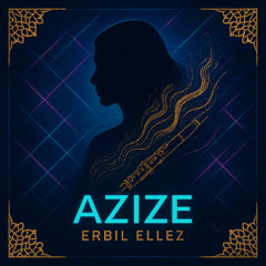 AZIZE - ERBIL ELLEZ