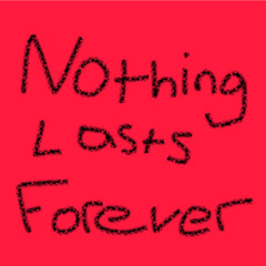 NOTHING LASTS FOREVER