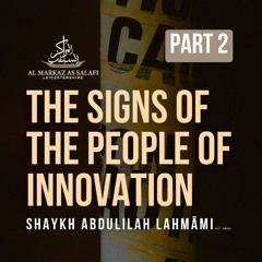 The Signs of the People of Innovation [Part 2] - Shaykh Abdulilah Lahmāmi (حفظه الله)