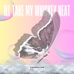 GirlInYellow - Ill Take My Whiskey Neat