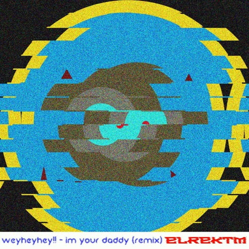 weyheyhey!! - I'm your daddy (elrektm REMIX)