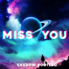 MISS YOU (SHXDOW BOOTLEG)