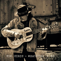 VIC  CIRIC - WHATEVER I DO