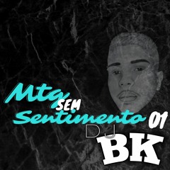 MTG - SEM SENTIMENTO 01 - DJ BK ORIGINAL 2021
