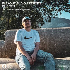 Flexout Radio S01E07 // Dub Ten