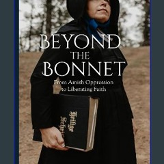 Read PDF 🌟 Beyond the Bonnet: From Amish Oppression to Liberating Faith Pdf Ebook