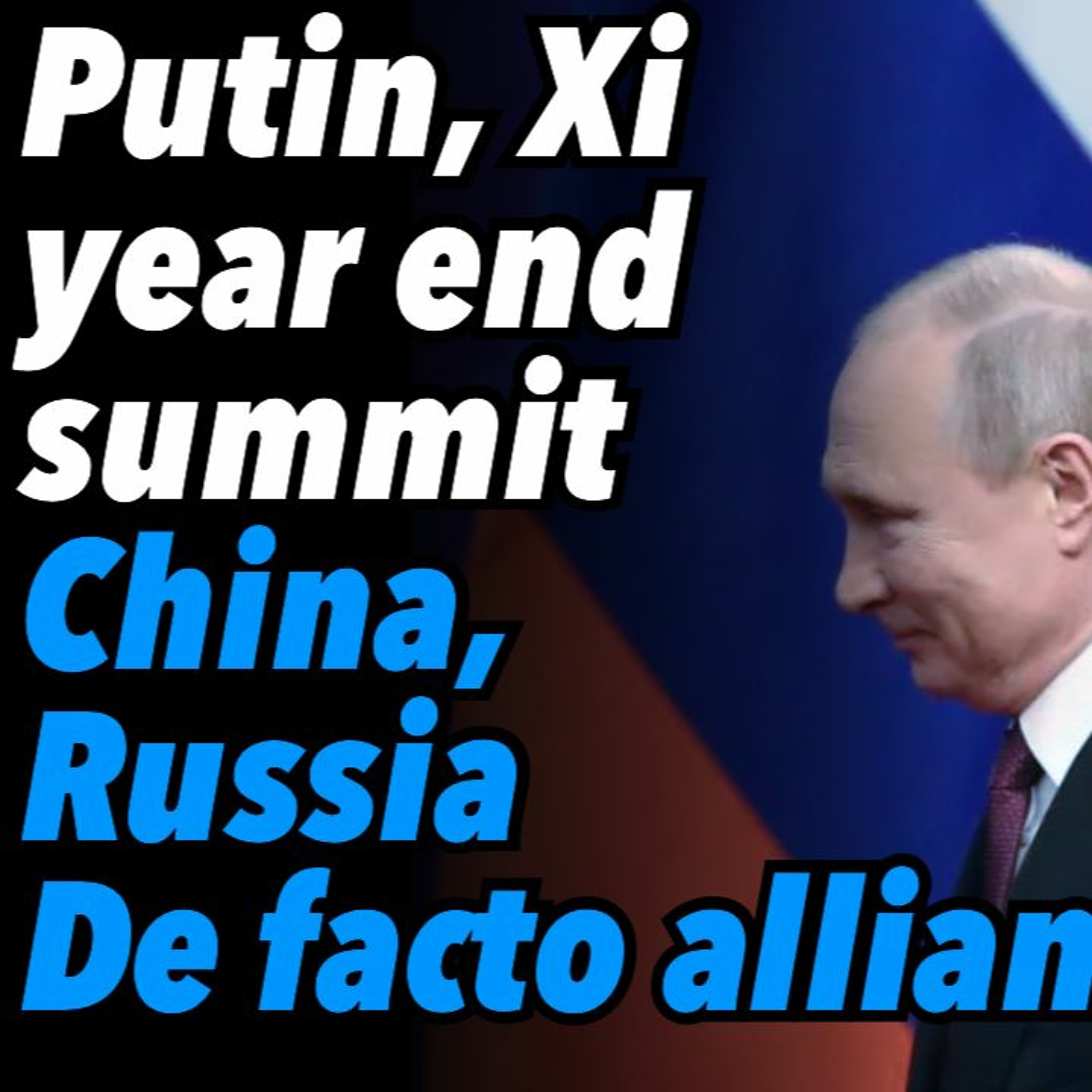 Putin, Xi year end summit. China, Russia De facto alliance