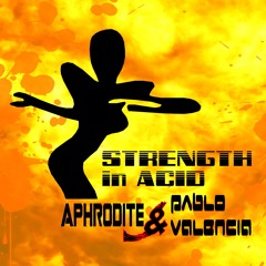 Aphrodite & Pablo Valencia Strength In Acid
