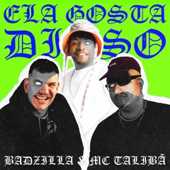 Badzilla & MC Talibã - Ela Gosta Disso