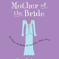 free PDF 📚 Mother of the Bride: The Dream, the Reality, the Search for a Perfect Dre