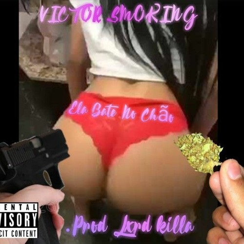 Ela Bate no chão Victor $moking Prod.Lxrd Killa.