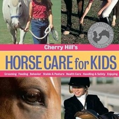 GET EPUB 📋 Cherry Hill's Horse Care for Kids: Grooming, Feeding, Behavior, Stable &