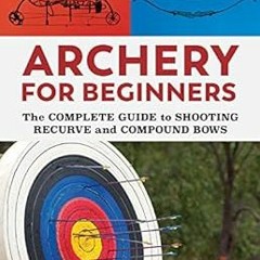 download KINDLE 📙 Archery for Beginners: The Complete Guide to Shooting Recurve and