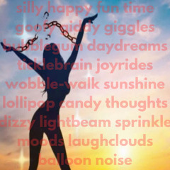 silly happy fun time goofy giddy giggles bubblegum daydreams ticklebrain joyrides wobble-walk sunshine lollipop candy thoughts dizzy lightbeam sprinkle moods laughclouds balloon noise