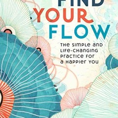 View PDF √ Find Your Flow: The Simple and Life-Changing Practice for a Happier You (L