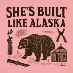She’s Built Like Alaska