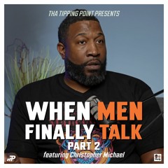 When Men Finally Talk, Part 2 - ft. Christopher Michael