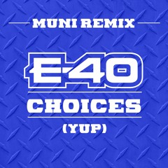 E - 40 Choices (Yup) Muni Remix