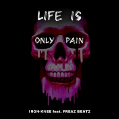 Life Is Only Pain (IRON.KNEE feat. FREAZ BEATZ)