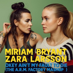 Miriam Bryant Vs. Zara Larsson - Okey Aint My Fault To Die (The A.R.M. Factory Mashup)