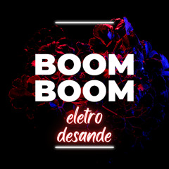 BOOM BOOM ELETRO DESANDE