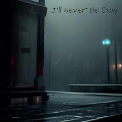 I'll Never Be Okay
