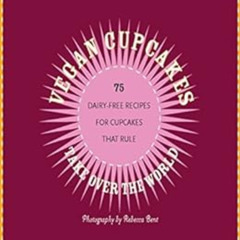 GET EPUB 💏 Vegan Cupcakes Take Over the World: 75 Dairy-Free Recipes for Cupcakes th