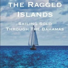 PDF/BOOK Journey to the Ragged Islands: Sailing Solo Through The Bahamas