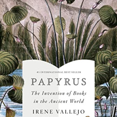 Get PDF 📃 Papyrus: The Invention of Books in the Ancient World by  Irene Vallejo &