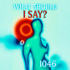WHAT SHOULD I SAY?