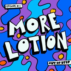 Episode 011 // More Lotion