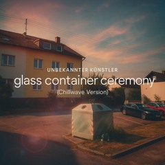 Glass Container Ceremony (Chillwave Version)