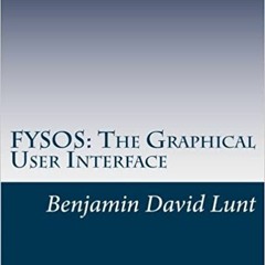 DOWNLOAD ⚡️ eBook FYSOS: The Graphical User Interface (FYSOS: Operating System Design) (Volume 6) On