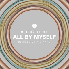All By Myself by Mickey Singh | Remixed by Kid Kang