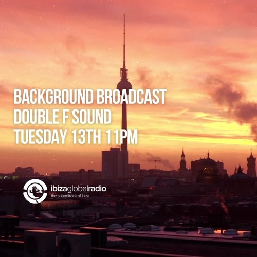 DOUBLE F SOUND -BACKGROUND BROADCAST  IBIZA GLOBAL RADIO 01