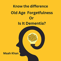 Access EPUB 📥 Know the Difference: Old Age Forgetfulness or Is It Dementia? by  Maah