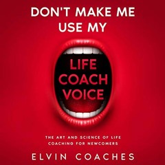 [VIEW] [EBOOK EPUB KINDLE PDF] Don't Make Me Use My Life Coach Voice: The Art and Science of Life Co