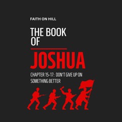 Joshua 15-17: Don't Give Up On Something Better
