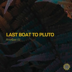 RiverCast 02: Last Boat To Pluto