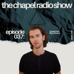 The Chapel Radio Show - Episode 037 (Guest Mix: Bryn Avery)