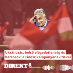 Direkt36 podcast #129 – Ukránozás, belső elégedetlenség és harcosok: a Fidesz kampányának titkai