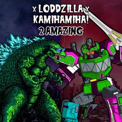 Loddzilla - 2 Amazing (feat Kamihamiha!)
