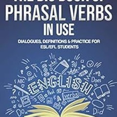 ACCESS EPUB KINDLE PDF EBOOK The Big Book of Phrasal Verbs in Use: Dialogues, Definit