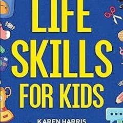 ~Read~[PDF] Life Skills for Kids: How to Cook, Clean, Make Friends, Handle Emergencies, Set Goa